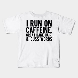 I run on caffeine, great dane hair, & cuss words Kids T-Shirt